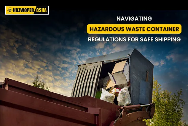 Hazardous Waste Container Regulations for Safe Shipping